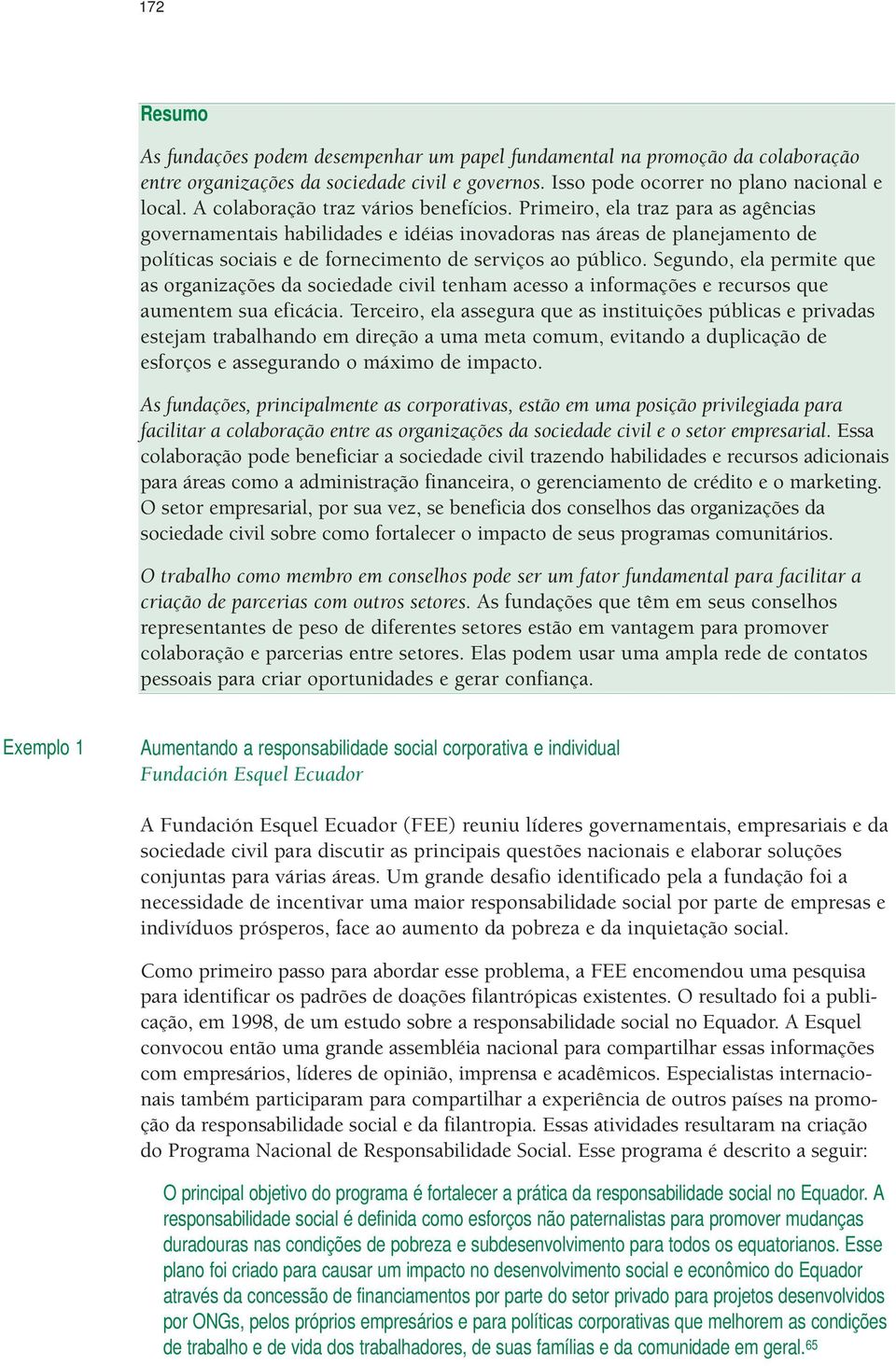 Primeiro, ela traz para as agências governamentais habilidades e idéias inovadoras nas áreas de planejamento de políticas sociais e de fornecimento de serviços ao público.