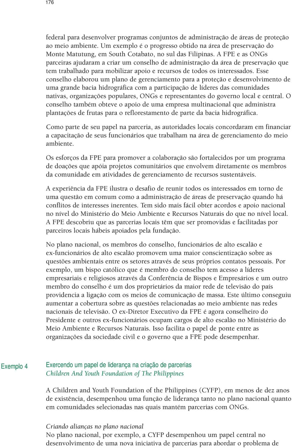 A FPE e as ONGs parceiras ajudaram a criar um conselho de administração da área de preservação que tem trabalhado para mobilizar apoio e recursos de todos os interessados.