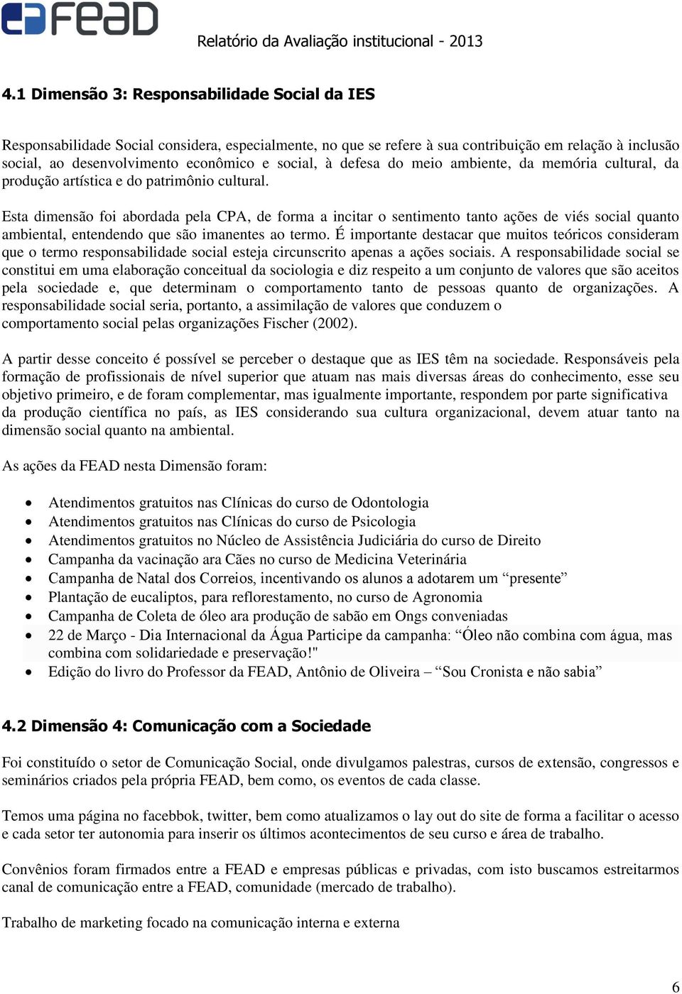 Esta dimensão foi abordada pela CPA, de forma a incitar o sentimento tanto ações de viés social quanto ambiental, entendendo que são imanentes ao termo.