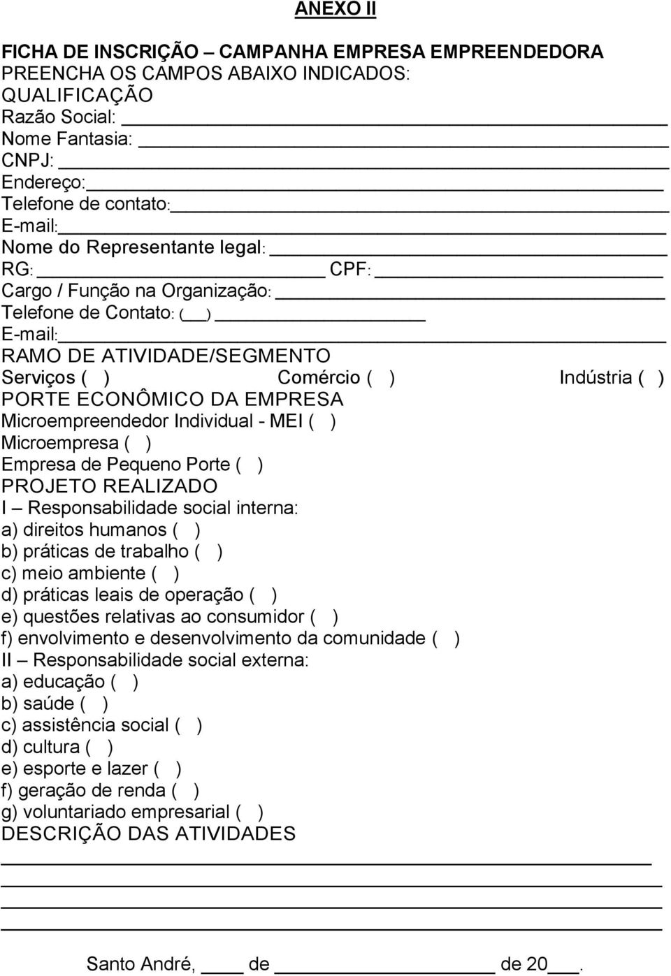 Microempreendedor Individual - MEI ( ) Microempresa ( ) Empresa de Pequeno Porte ( ) PROJETO REALIZADO I Responsabilidade social interna: a) direitos humanos ( ) b) práticas de trabalho ( ) c) meio