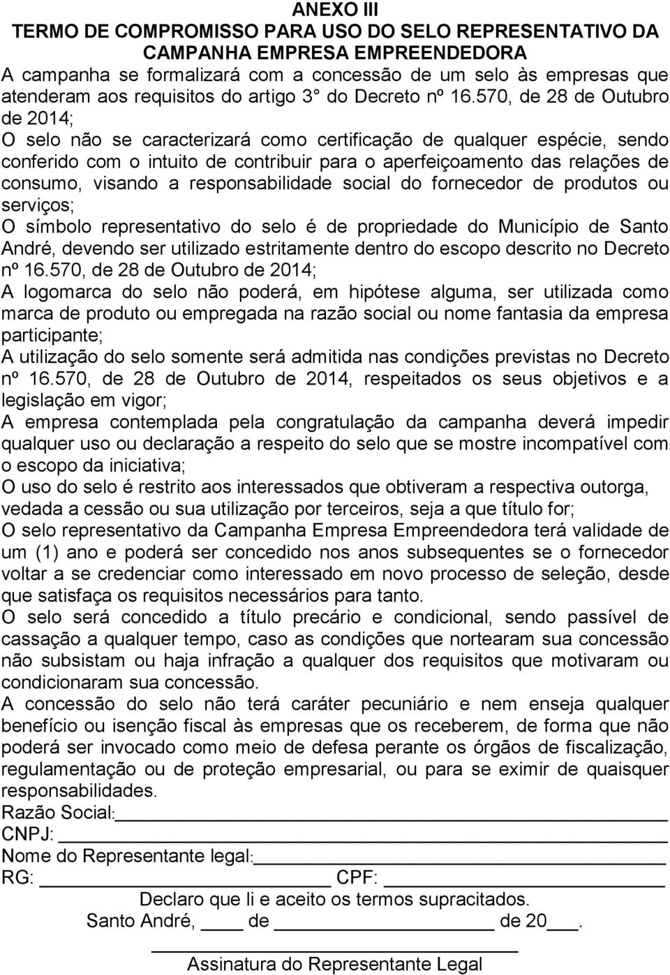 570, de 28 de Outubro de 2014; O selo não se caracterizará como certificação de qualquer espécie, sendo conferido com o intuito de contribuir para o aperfeiçoamento das relações de consumo, visando a