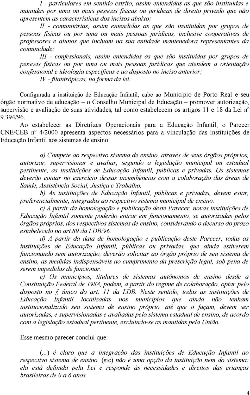 incluam na sua entidade mantenedora representantes da comunidade; III - confessionais, assim entendidas as que são instituídas por grupos de pessoas físicas ou por uma ou mais pessoas jurídicas que