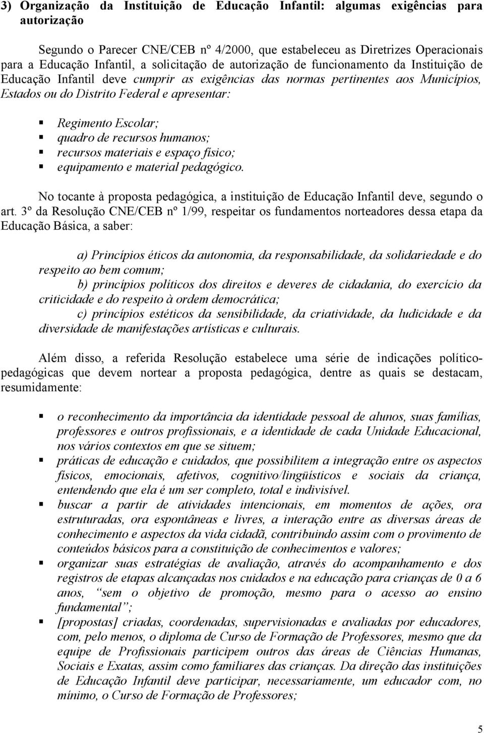 Regimento Escolar; quadro de recursos humanos; recursos materiais e espaço físico; equipamento e material pedagógico.