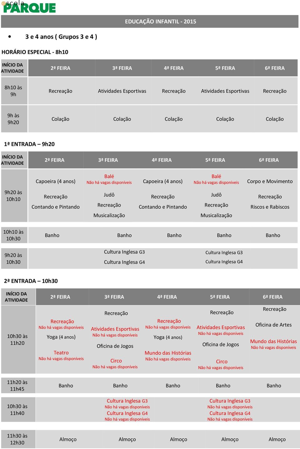 Cultura Inglesa G4 Cultura Inglesa G3 Cultura Inglesa G4 2ª ENTRADA ATIV 11h20 11h20 às 11h45 Yoga (4 anos) Teatro Atividades Esportivas Oficina de Jogos Circo Yoga (4 anos) Mundo das Histórias