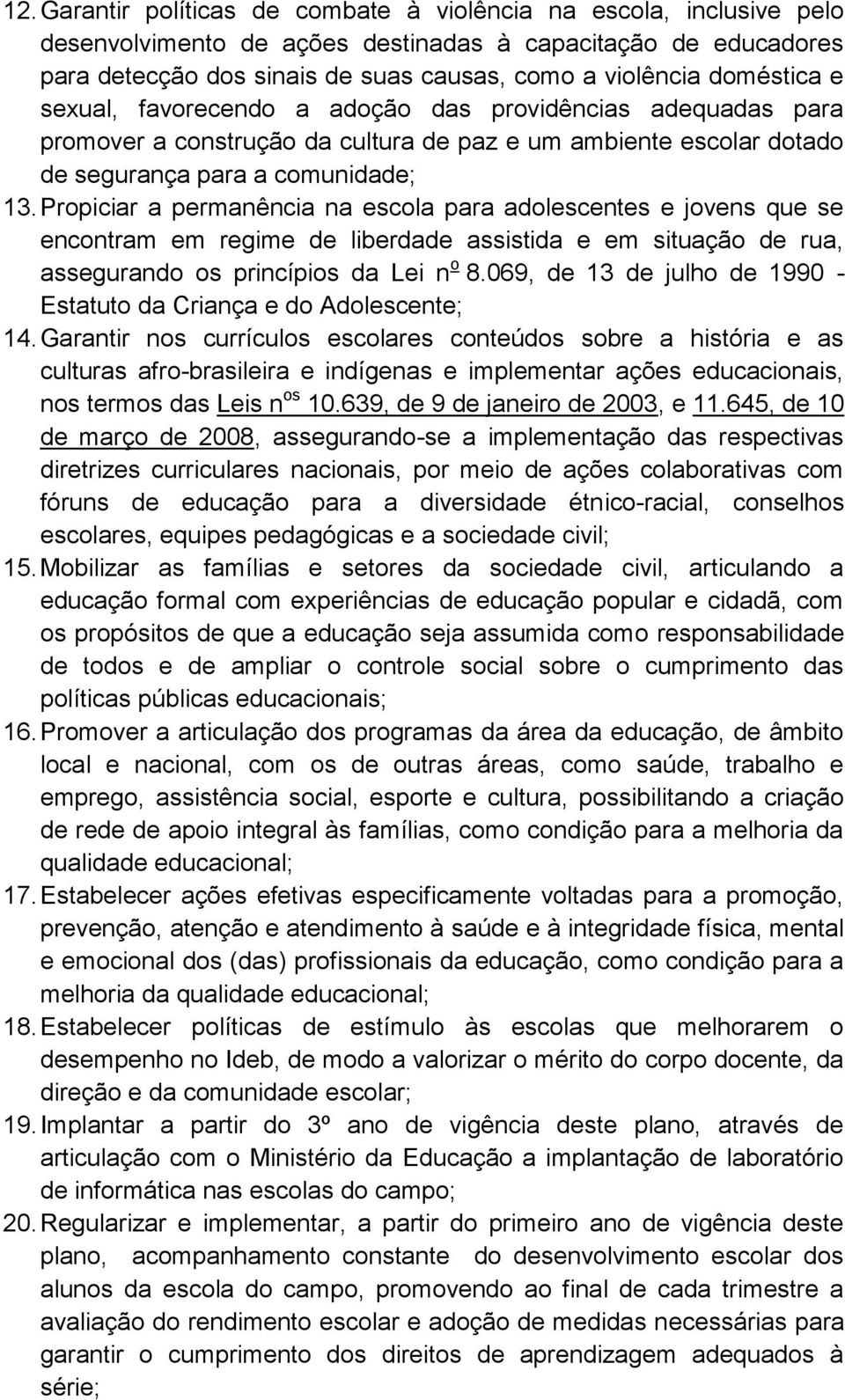 Propiciar a permanência na escola para adolescentes e jovens que se encontram em regime de liberdade assistida e em situação de rua, assegurando os princípios da Lei n o 8.