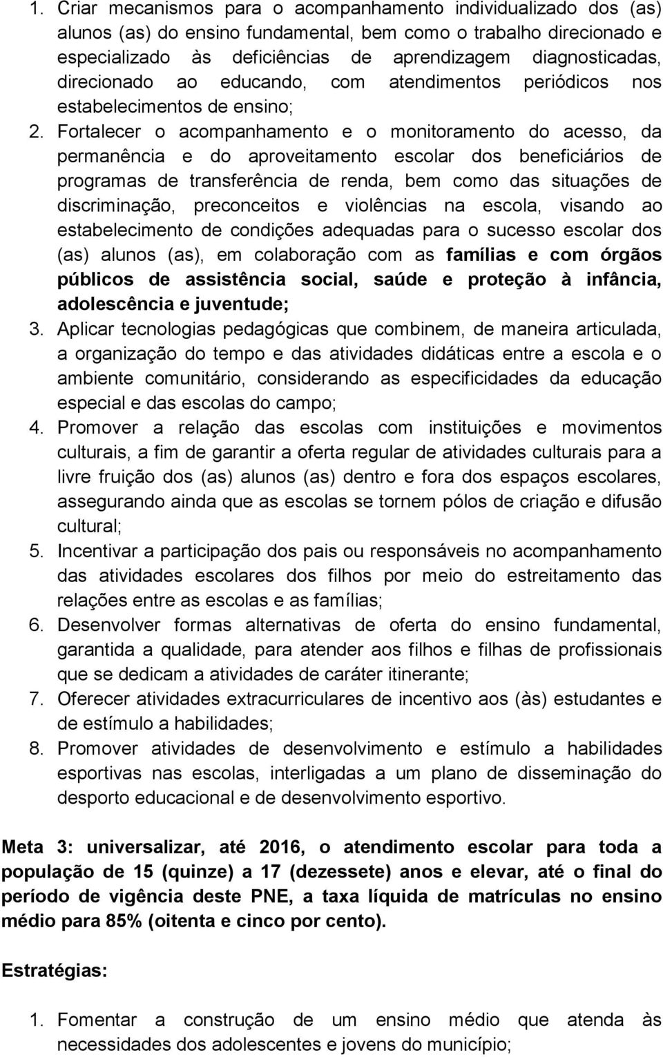 Fortalecer o acompanhamento e o monitoramento do acesso, da permanência e do aproveitamento escolar dos beneficiários de programas de transferência de renda, bem como das situações de discriminação,