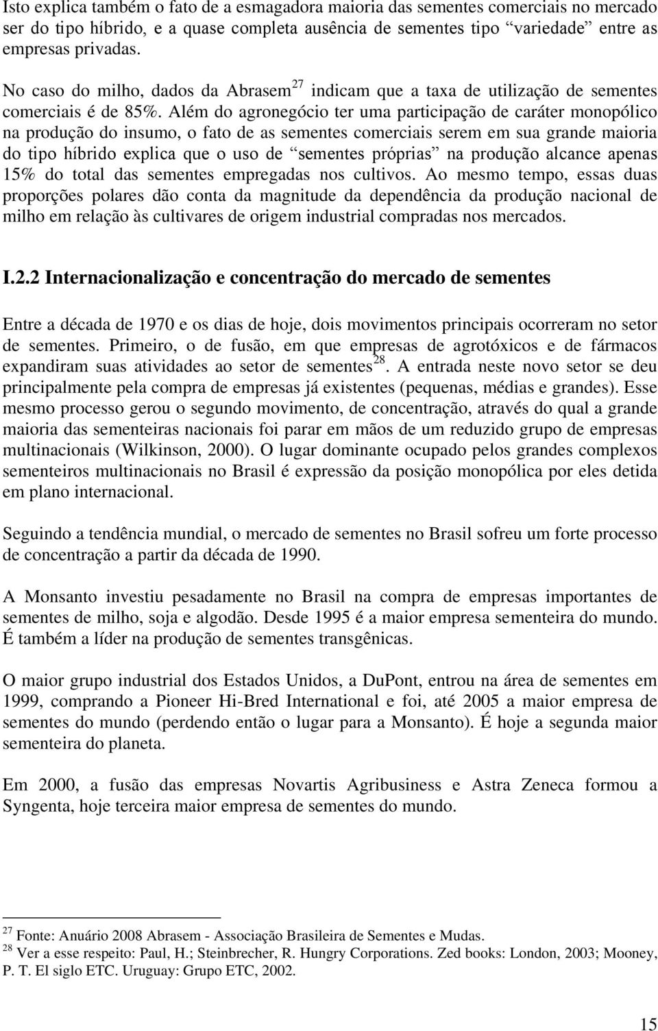 Além do agronegócio ter uma participação de caráter monopólico na produção do insumo, o fato de as sementes comerciais serem em sua grande maioria do tipo híbrido explica que o uso de sementes