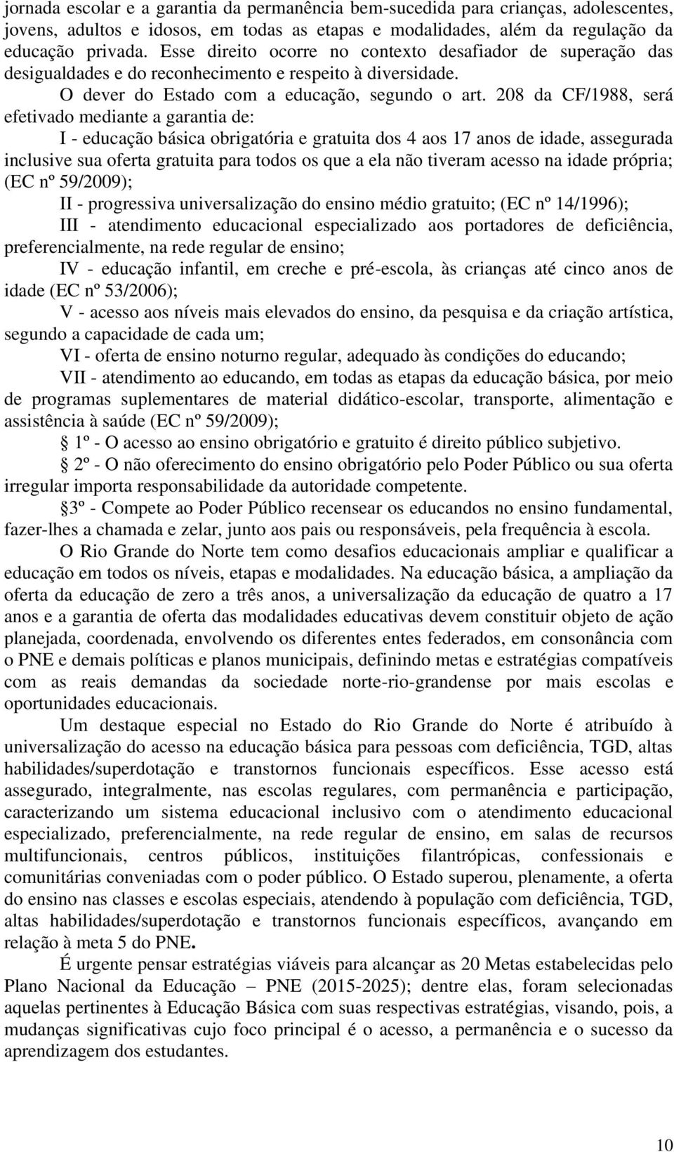 208 da CF/1988, será efetivado mediante a garantia de: I - educação básica obrigatória e gratuita dos 4 aos 17 anos de idade, assegurada inclusive sua oferta gratuita para todos os que a ela não