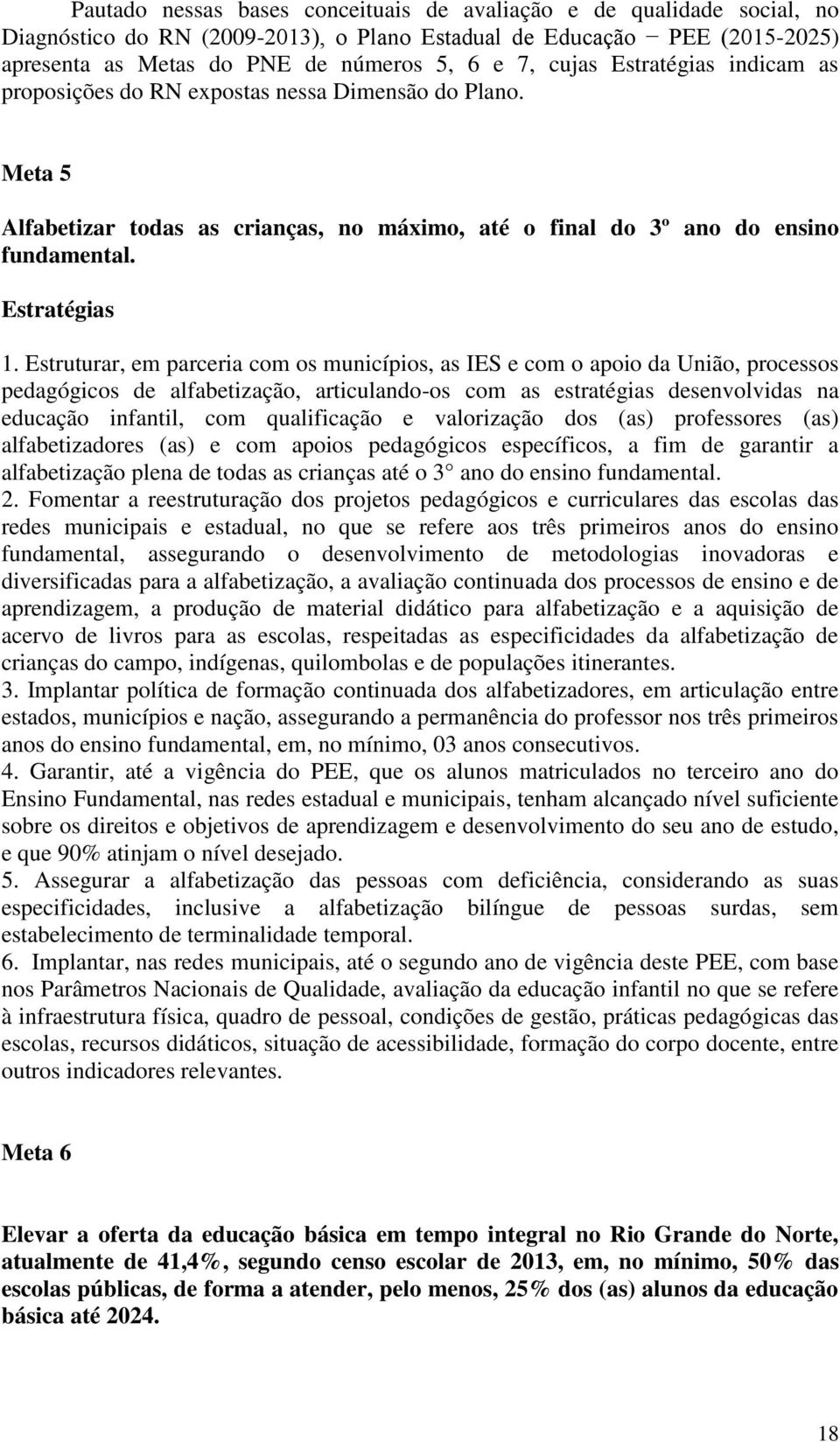 Estruturar, em parceria com os municípios, as IES e com o apoio da União, processos pedagógicos de alfabetização, articulando-os com as estratégias desenvolvidas na educação infantil, com