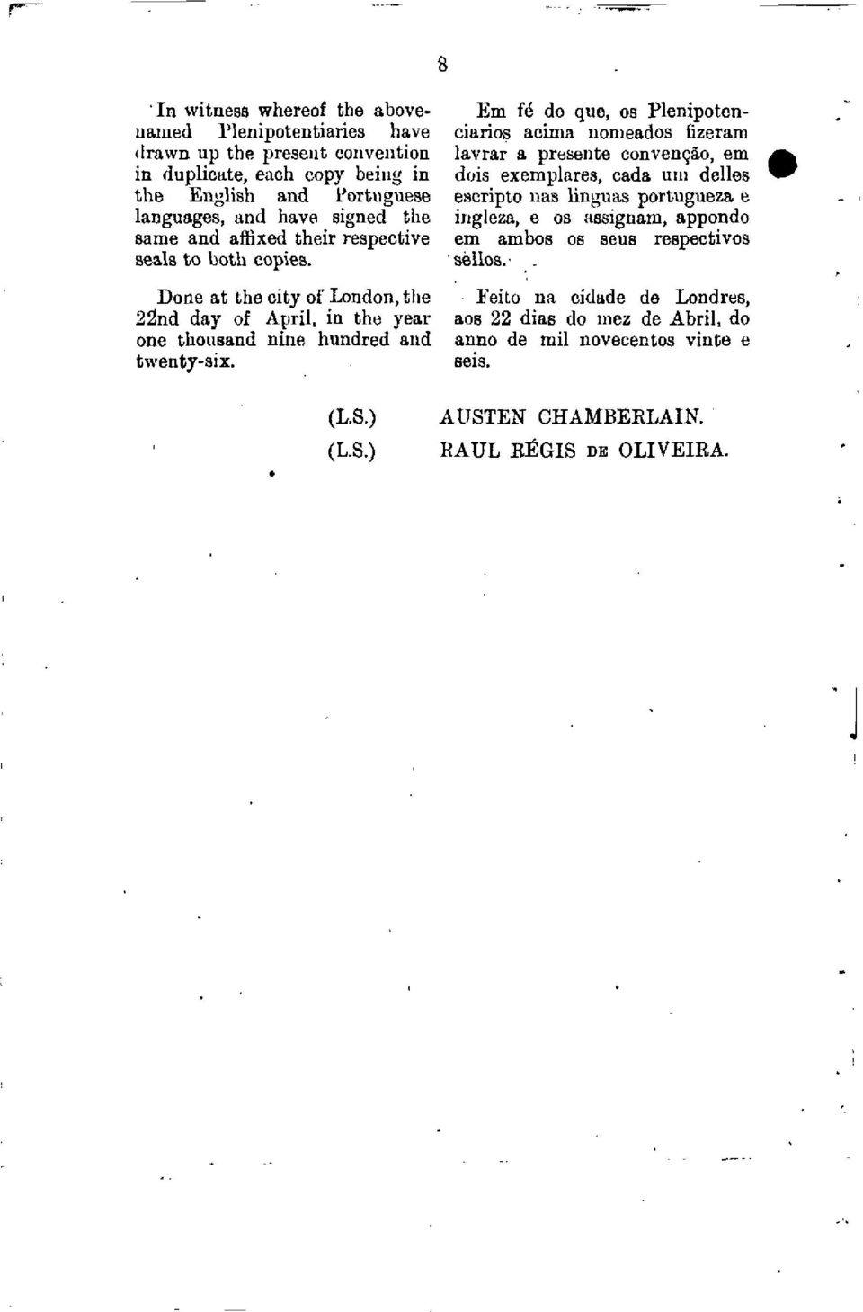 Em fd do que, os Plenipotenciarios acima nomeados fizeram lavrar a presents convengao, em Bois exemplares, cada mu delles escripto nas linguas portugueza e ingleza, e os assignam,