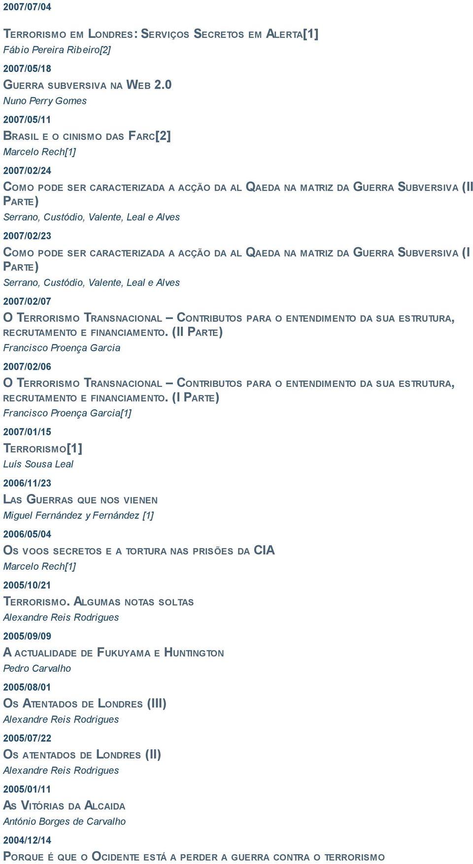 Alves 2007/02/23 COMO PODE SER CARACTERIZADA A ACÇÃO DA AL QAEDA NA MATRIZ DA GUERRA SUBVERSIVA (I PARTE) Serrano, Custódio, Valente, Leal e Alves 2007/02/07 O TERRORISMO TRANSNACIONAL CONTRIBUTOS