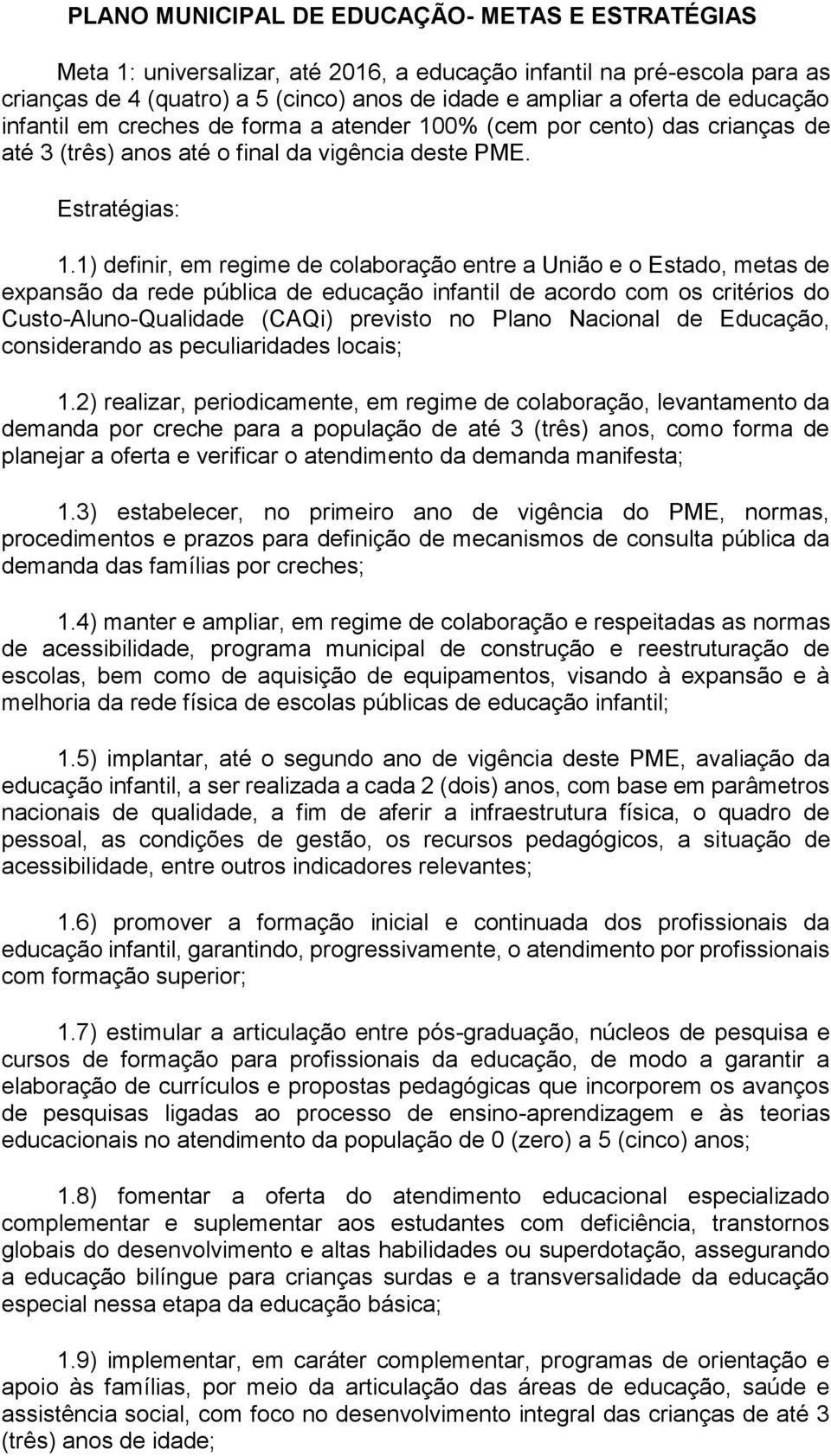 0% (cem por cento) das crianças de até 3 (três) anos até o final da vigência deste PME. 1.