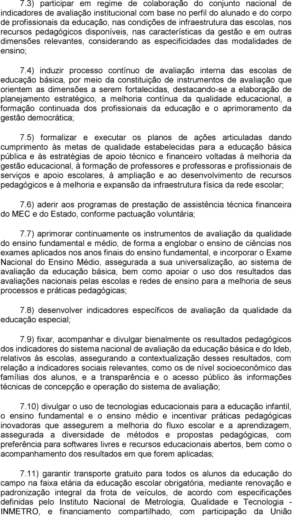 4) induzir processo contínuo de avaliação interna das escolas de educação básica, por meio da constituição de instrumentos de avaliação que orientem as dimensões a serem fortalecidas, destacando-se a