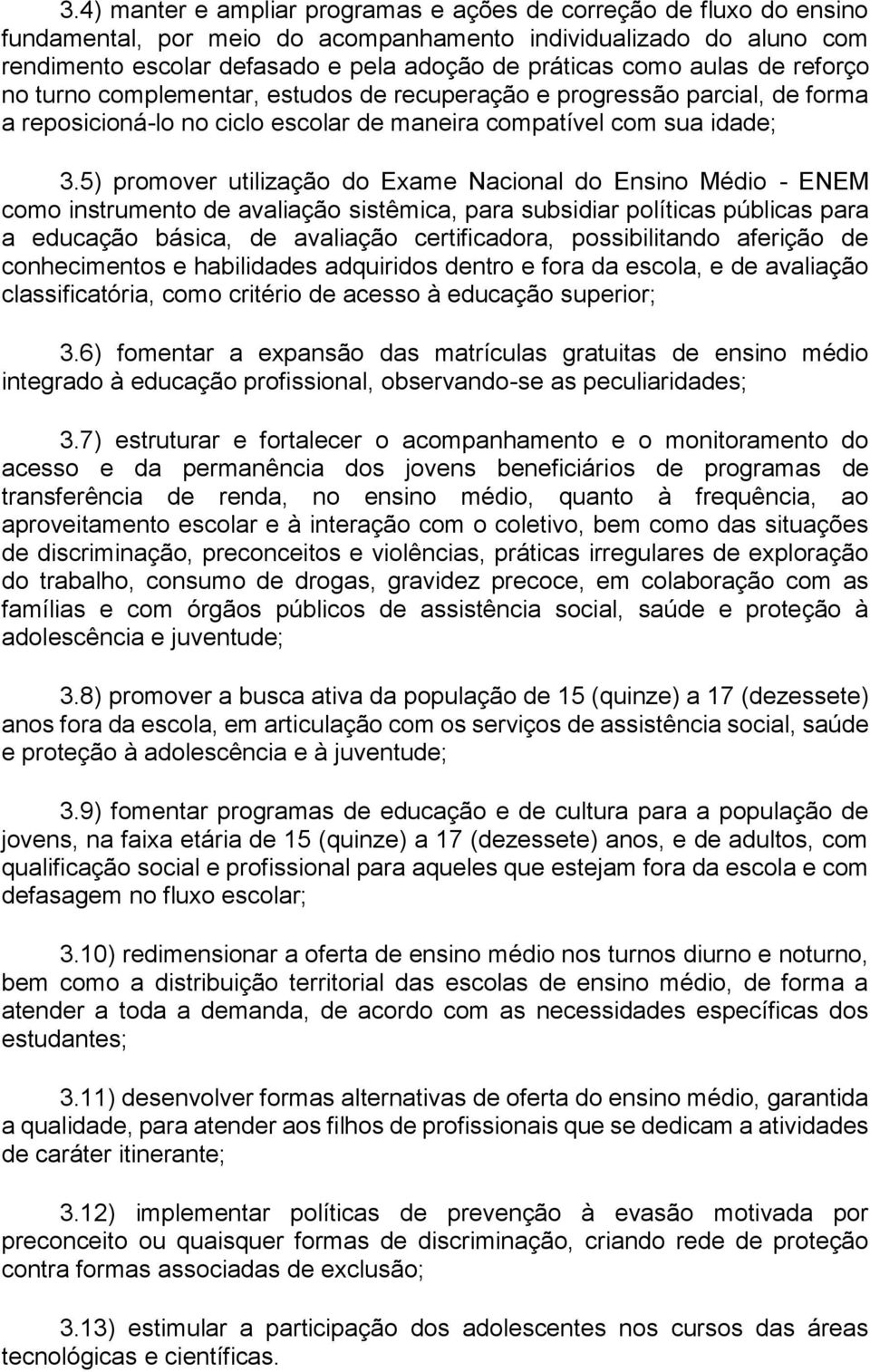 5) promover utilização do Exame Nacional do Ensino Médio - ENEM como instrumento de avaliação sistêmica, para subsidiar políticas públicas para a educação básica, de avaliação certificadora,