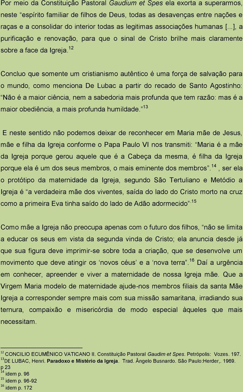 12 Concluo que somente um cristianismo autêntico é uma força de salvação para o mundo, como menciona De Lubac a partir do recado de Santo Agostinho: Não é a maior ciência, nem a sabedoria mais