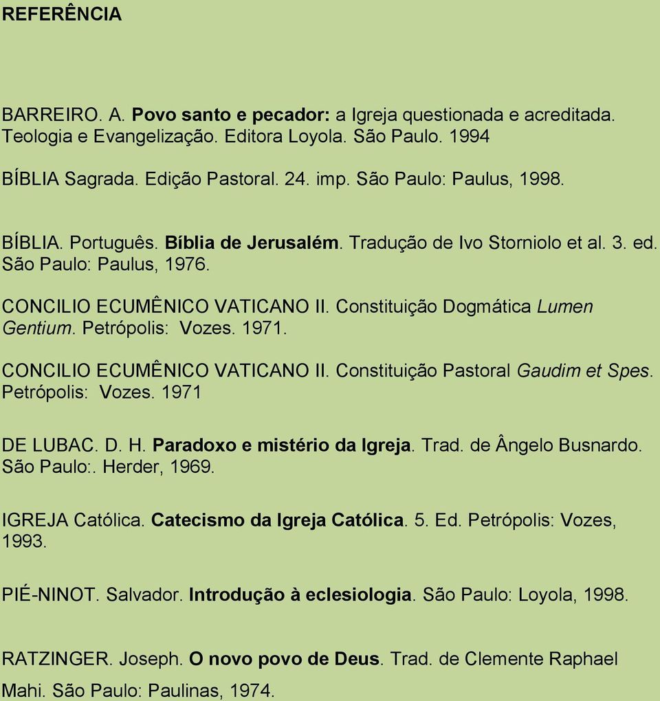 Petrópolis: Vozes. 1971. CONCILIO ECUMÊNICO VATICANO II. Constituição Pastoral Gaudim et Spes. Petrópolis: Vozes. 1971 DE LUBAC. D. H. Paradoxo e mistério da Igreja. Trad. de Ângelo Busnardo.