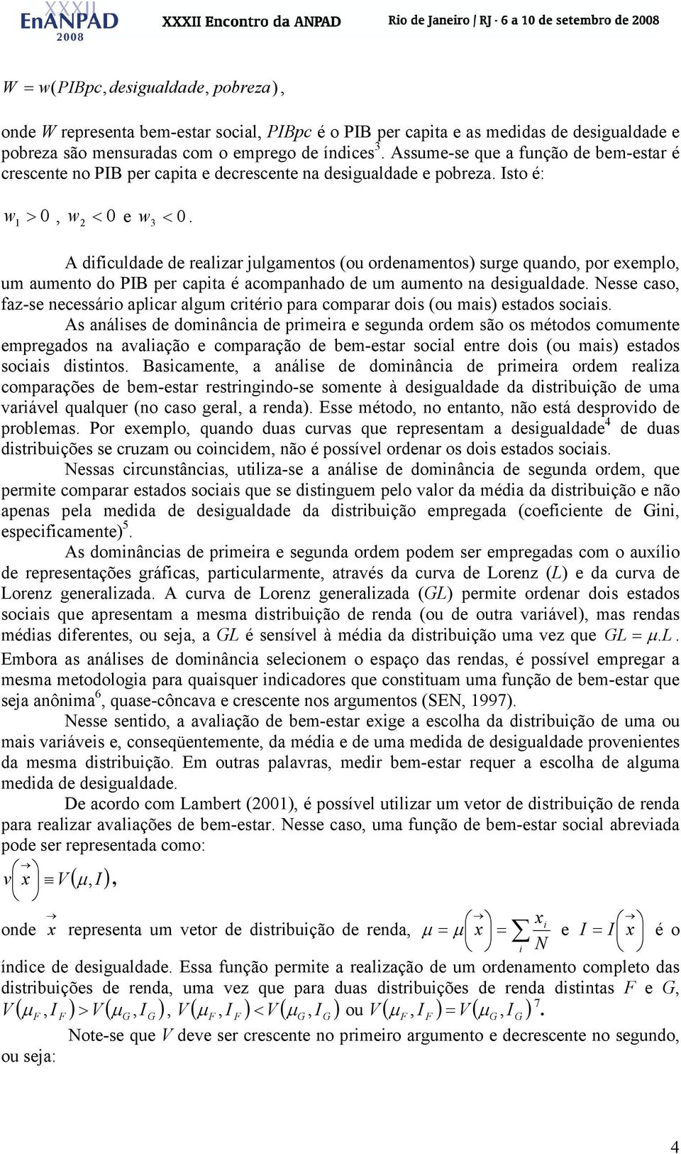 1 2 3 < A dificuldade de realizar julgamentos (ou ordenamentos) surge quando, por exemplo, um aumento do PIB per capita é acompanhado de um aumento na desigualdade.