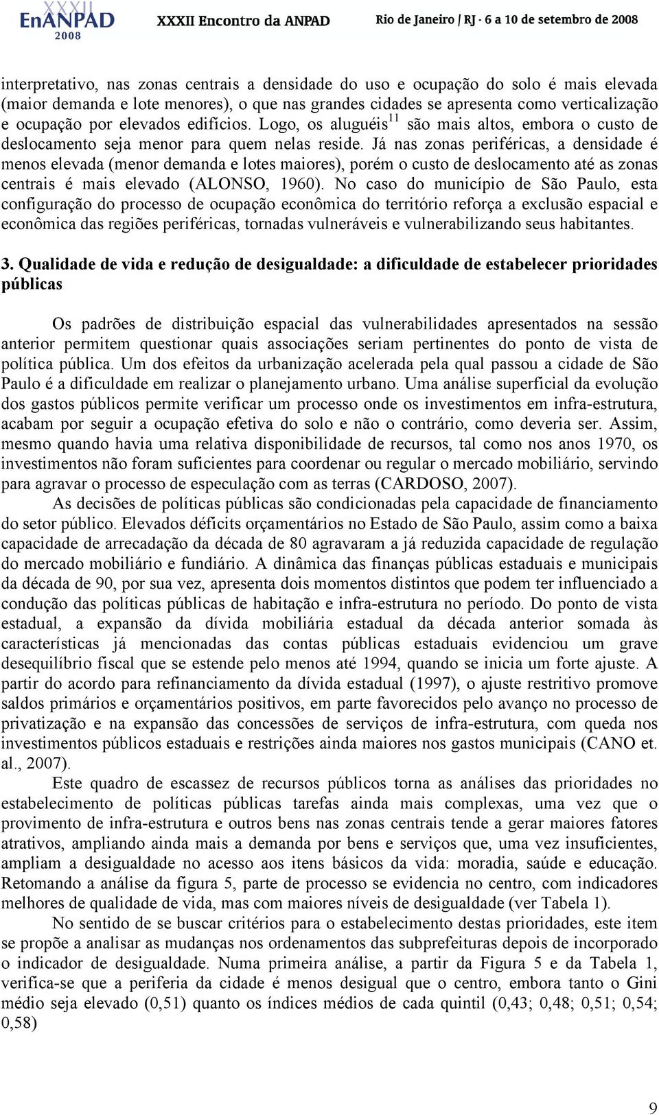 Já nas zonas periféricas, a densidade é menos elevada (menor demanda e lotes maiores), porém o custo de deslocamento até as zonas centrais é mais elevado (ALONSO, 1960).