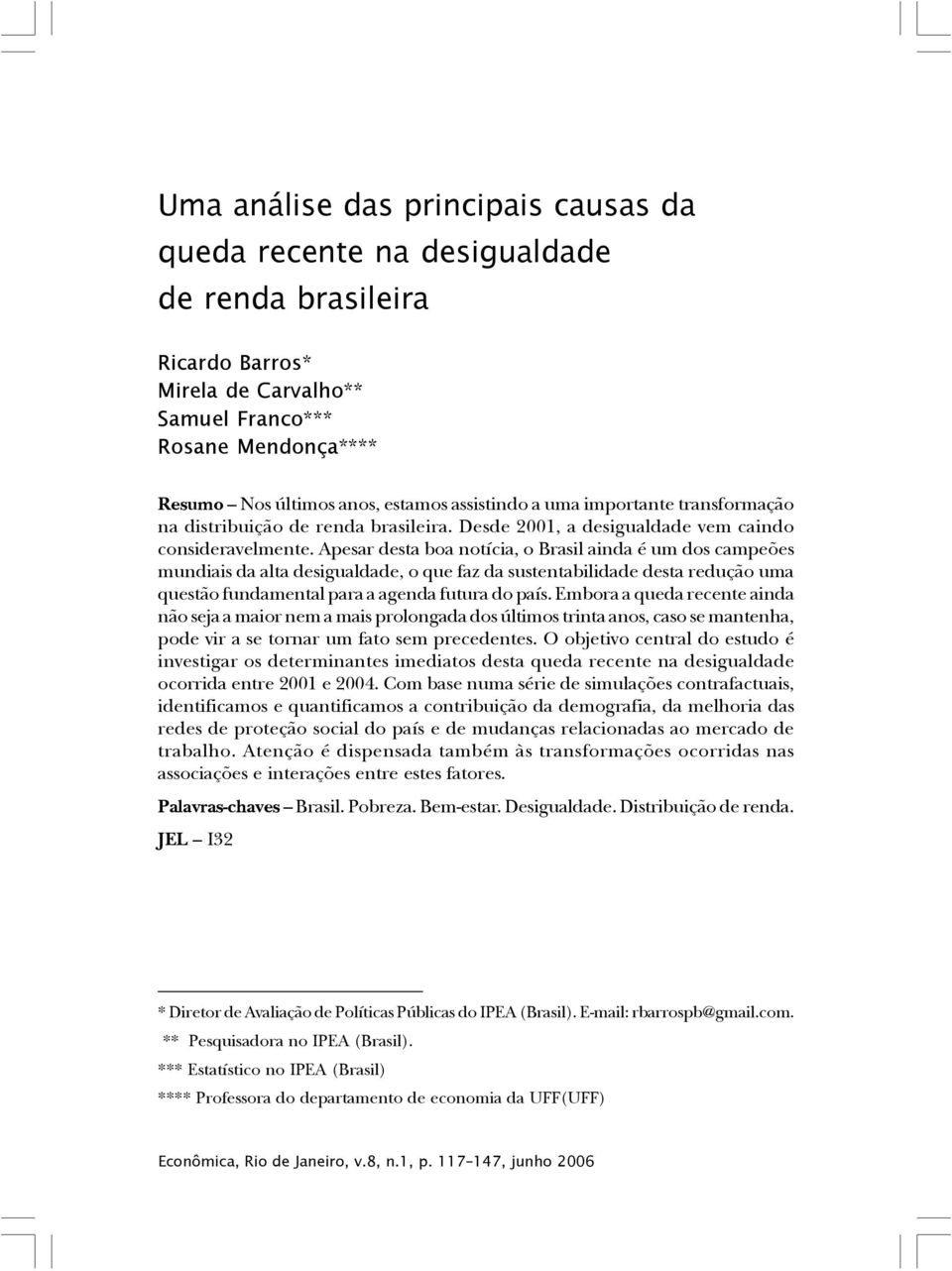 Apesar desta boa notícia, o Brasil ainda é um dos campeões mundiais da alta desigualdade, o que faz da sustentabilidade desta redução uma questão fundamental para a agenda futura do país.