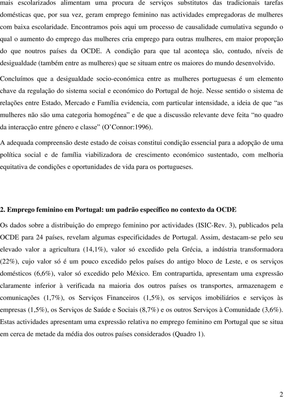 Encontramos pois aqui um processo de causalidade cumulativa segundo o qual o aumento do emprego das mulheres cria emprego para outras mulheres, em maior proporção do que noutros países da OCDE.