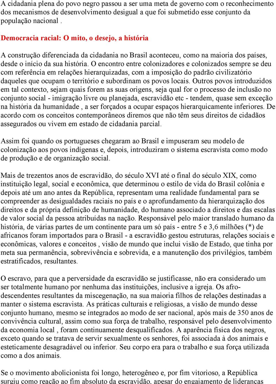 O encontro entre colonizadores e colonizados sempre se deu com referência em relações hierarquizadas, com a imposição do padrão civilizatório daqueles que ocupam o território e subordinam os povos