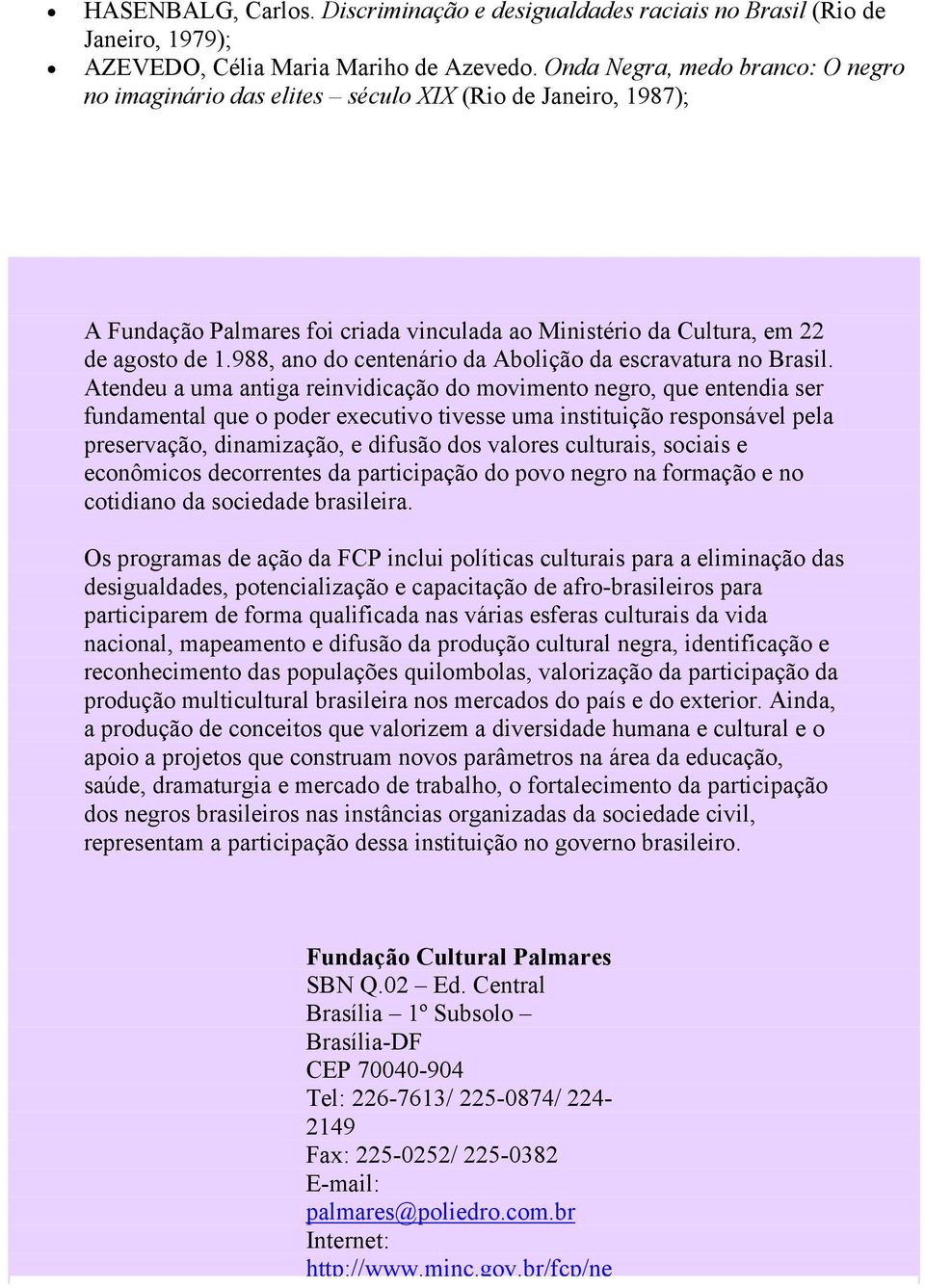 988, ano do centenário da Abolição da escravatura no Brasil.