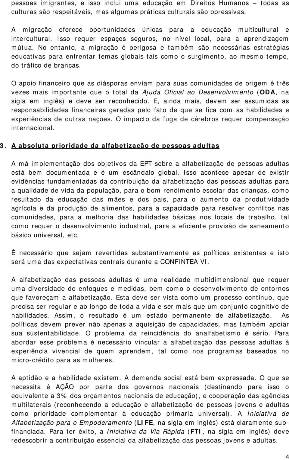 No entanto, a migração é perigosa e também são necessárias estratégias educativas para enfrentar temas globais tais como o surgimento, ao mesmo tempo, do tráfico de brancas.