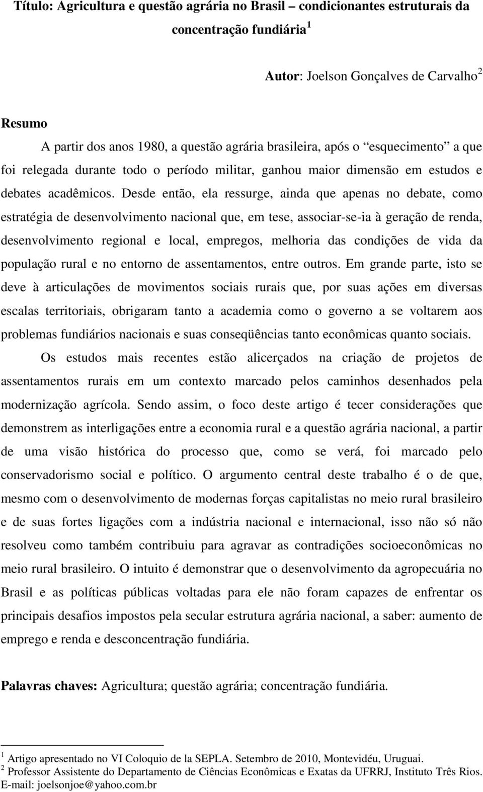 Desde então, ela ressurge, ainda que apenas no debate, como estratégia de desenvolvimento nacional que, em tese, associar-se-ia à geração de renda, desenvolvimento regional e local, empregos,