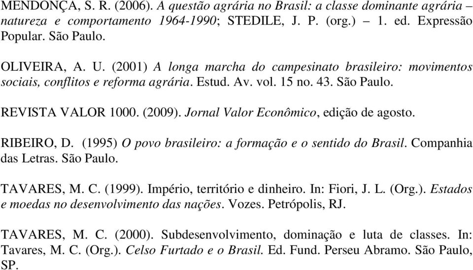 Jornal Valor Econômico, edição de agosto. RIBEIRO, D. (1995) O povo brasileiro: a formação e o sentido do Brasil. Companhia das Letras. São Paulo. TAVARES, M. C. (1999).