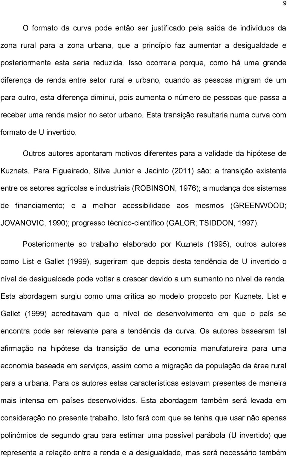 a receber uma renda maior no setor urbano. Esta transição resultaria numa curva com formato de U invertido. Outros autores apontaram motivos diferentes para a validade da hipótese de Kuznets.