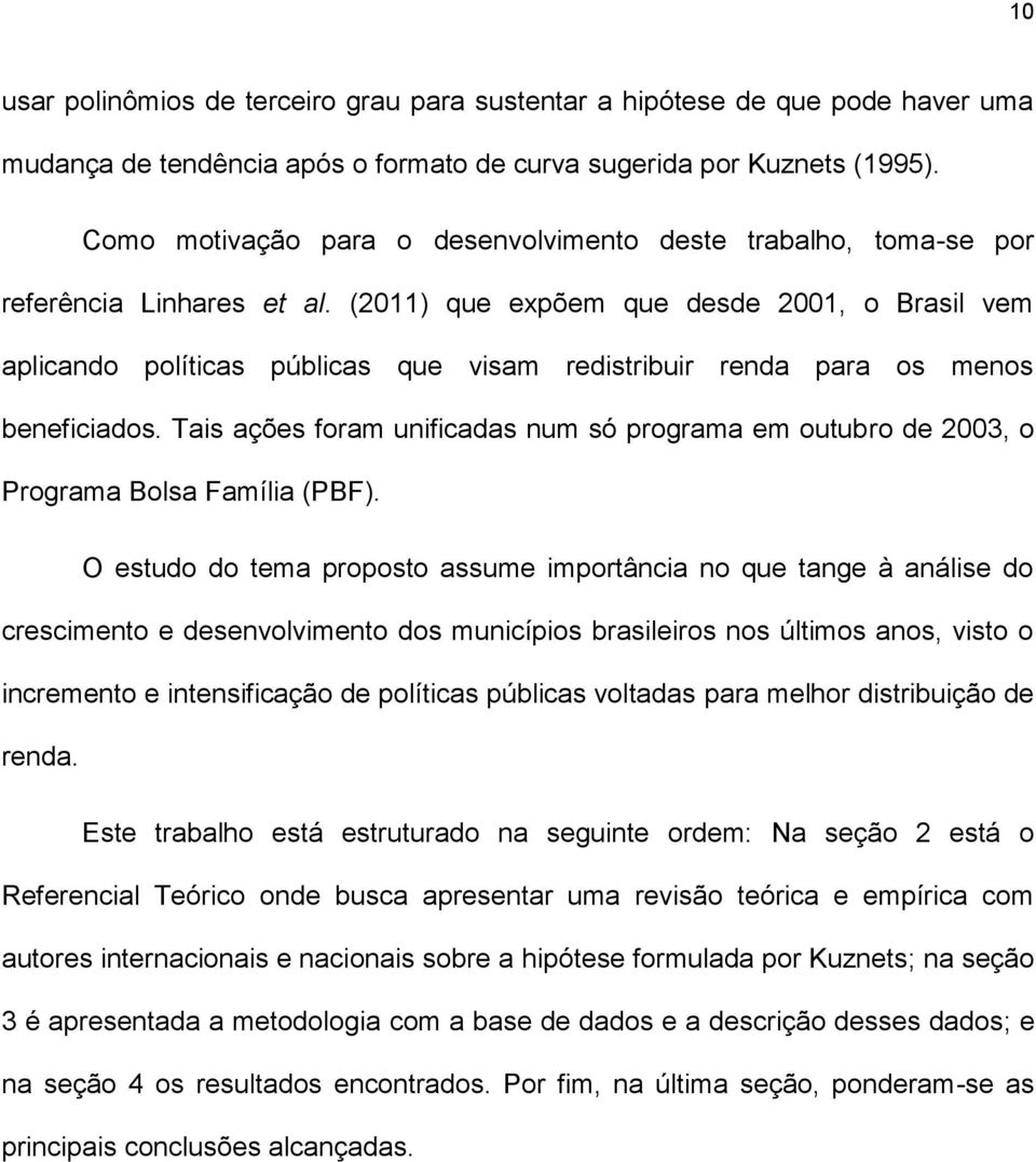 (2011) que expõem que desde 2001, o Brasil vem aplicando políticas públicas que visam redistribuir renda para os menos beneficiados.