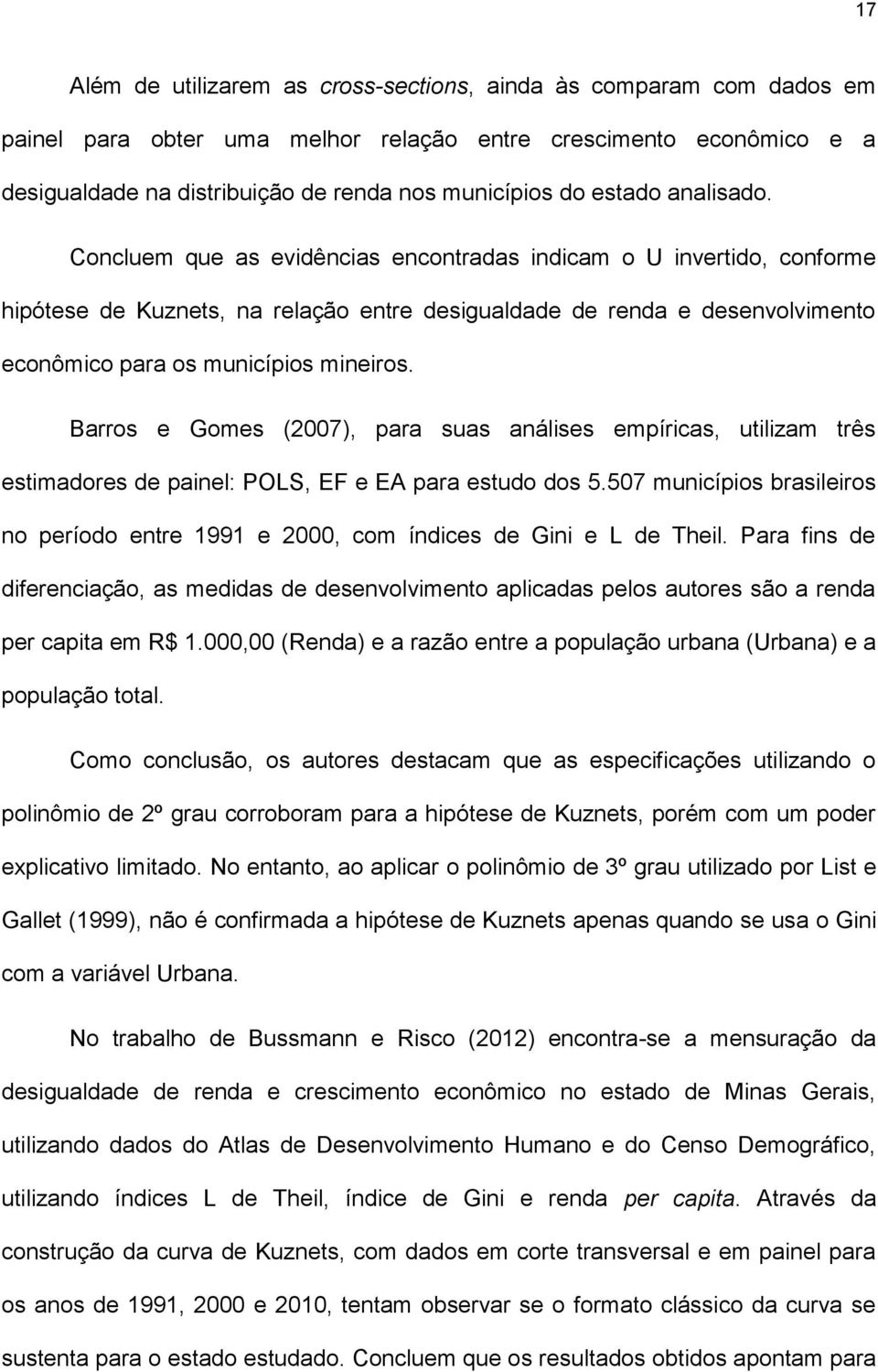 Concluem que as evidências encontradas indicam o U invertido, conforme hipótese de Kuznets, na relação entre desigualdade de renda e desenvolvimento econômico para os municípios mineiros.