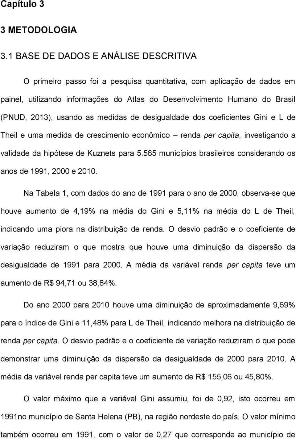 usando as medidas de desigualdade dos coeficientes Gini e L de Theil e uma medida de crescimento econômico renda per capita, investigando a validade da hipótese de Kuznets para 5.