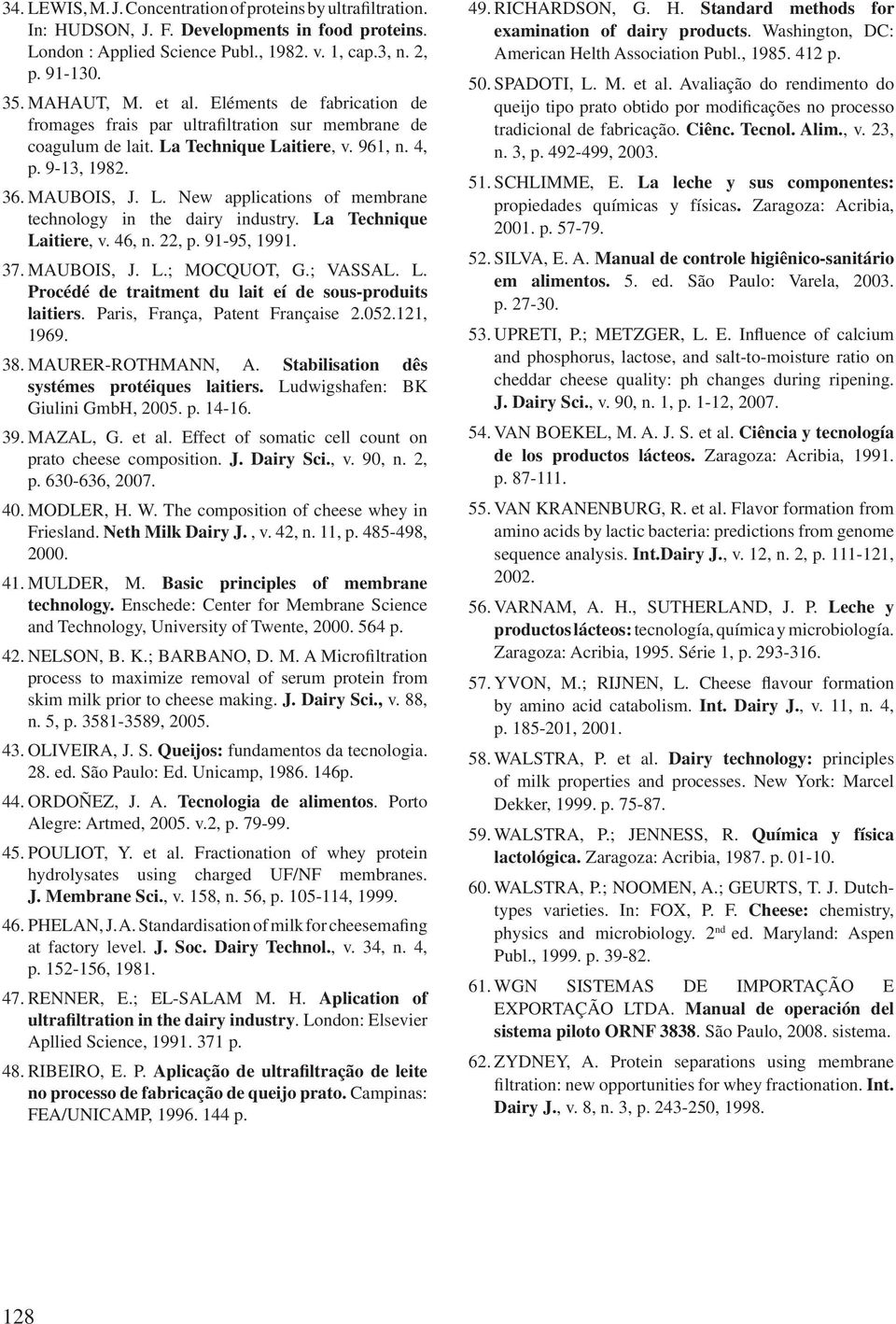 La Technique Laitiere, v. 46, n. 22, p. 91-95, 1991. 37. MAUBOIS, J. L.; MOCQUOT, G.; VASSAL. L. Procédé de traitment du lait eí de sous-produits laitiers. Paris, França, Patent Française 2.052.