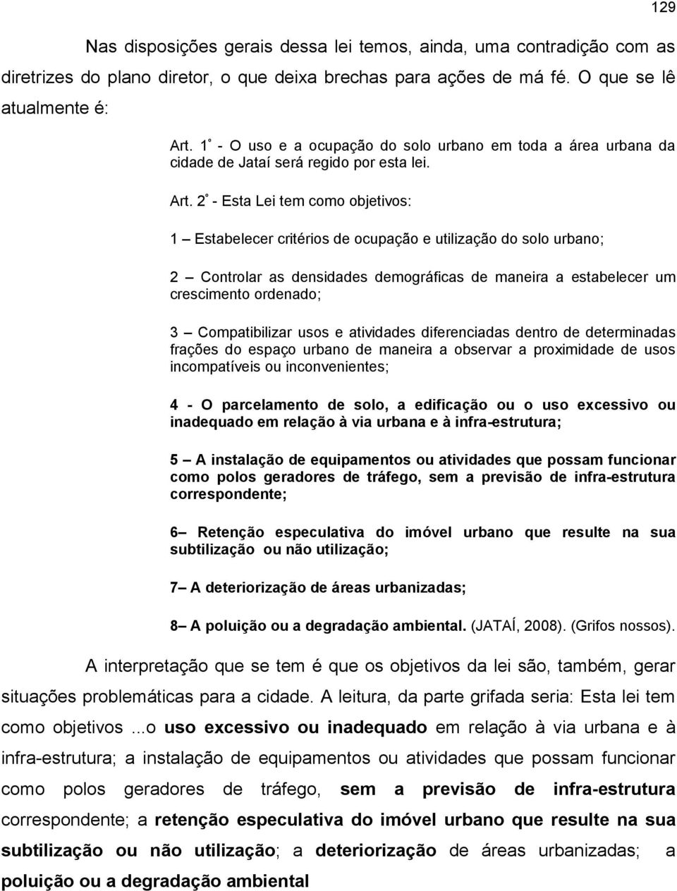 2º - Esta Lei tem como objetivos: 1 Estabelecer critérios de ocupação e utilização do solo urbano; 2 Controlar as densidades demográficas de maneira a estabelecer um crescimento ordenado; 3