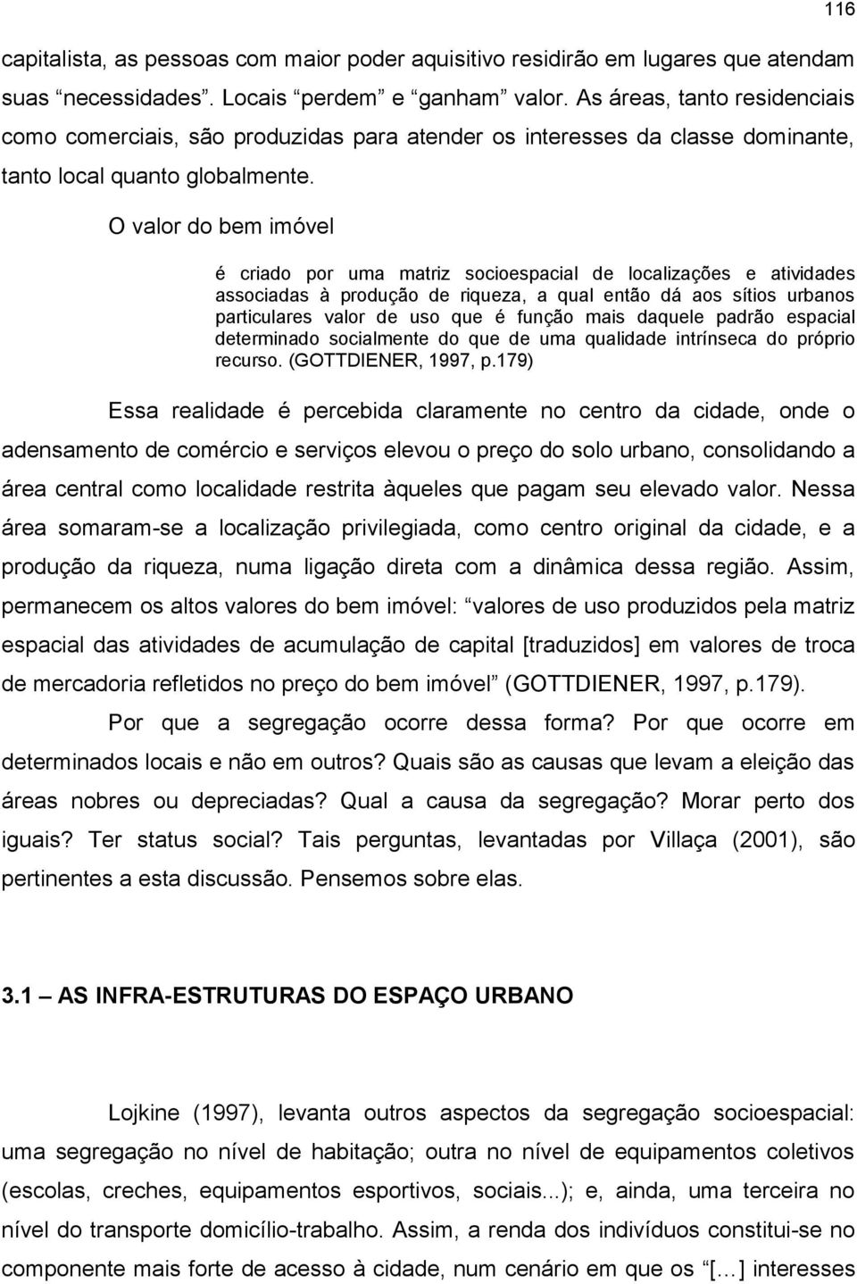 O valor do bem imóvel é criado por uma matriz socioespacial de localizações e atividades associadas à produção de riqueza, a qual então dá aos sítios urbanos particulares valor de uso que é função