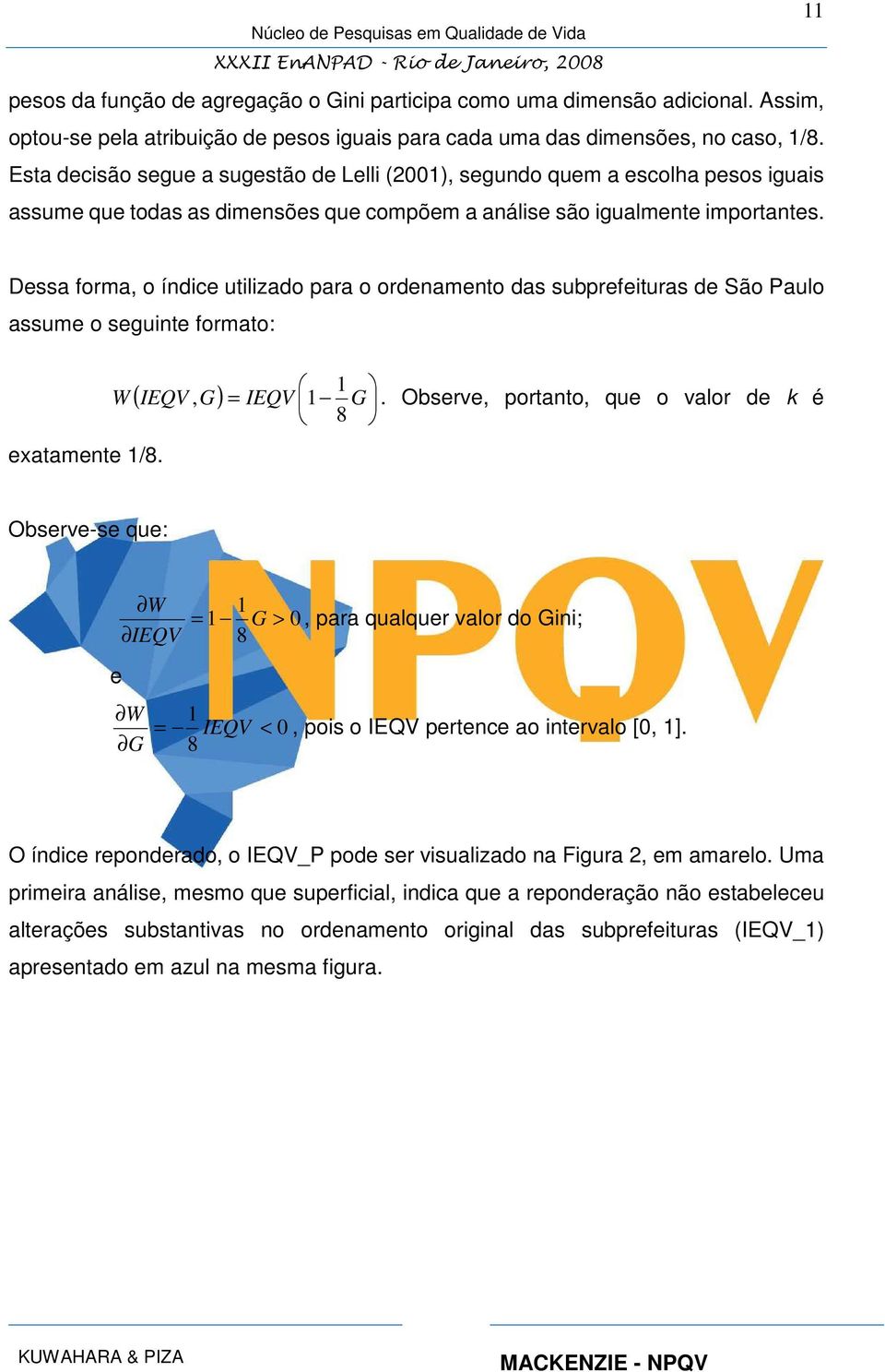 11 Dessa forma, o índice utilizado para o ordenamento das subprefeituras de São Paulo assume o seguinte formato: 1 W ( IEQV, G ) = IEQV 1 G. Observe, portanto, que o valor de k é 8 exatamente 1/8.