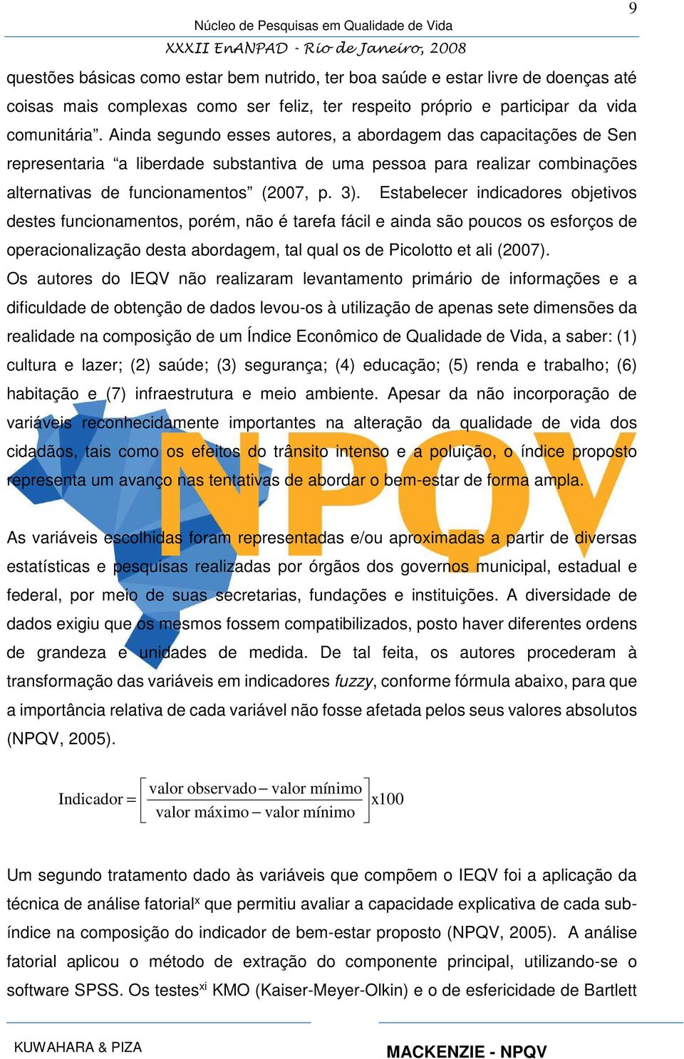 Estabelecer indicadores objetivos destes funcionamentos, porém, não é tarefa fácil e ainda são poucos os esforços de operacionalização desta abordagem, tal qual os de Picolotto et ali (2007).