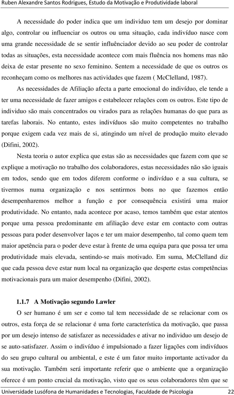 Sentem a necessidade de que os outros os reconheçam como os melhores nas actividades que fazem ( McClelland, 1987).