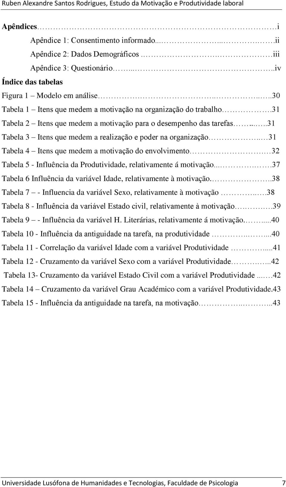 ....31 Tabela 3 Itens que medem a realização e poder na organização.. 31 Tabela 4 Itens que medem a motivação do envolvimento. 32 Tabela 5 - Influência da Produtividade, relativamente á motivação.