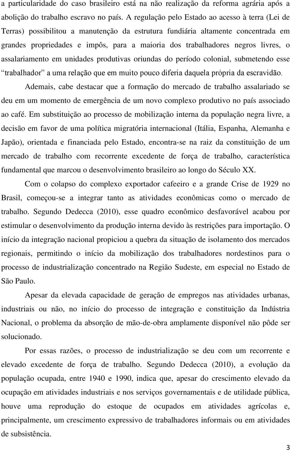 negros livres, o assalariamento em unidades produtivas oriundas do período colonial, submetendo esse trabalhador a uma relação que em muito pouco diferia daquela própria da escravidão.