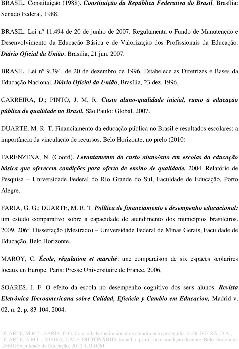 394, de 20 de dezembro de 1996. Estabelece as Diretrizes e Bases da Educação Nacional. Diário Oficial da União, Brasília, 23 dez. 1996. CARREIRA, D.; PINTO, J. M. R.