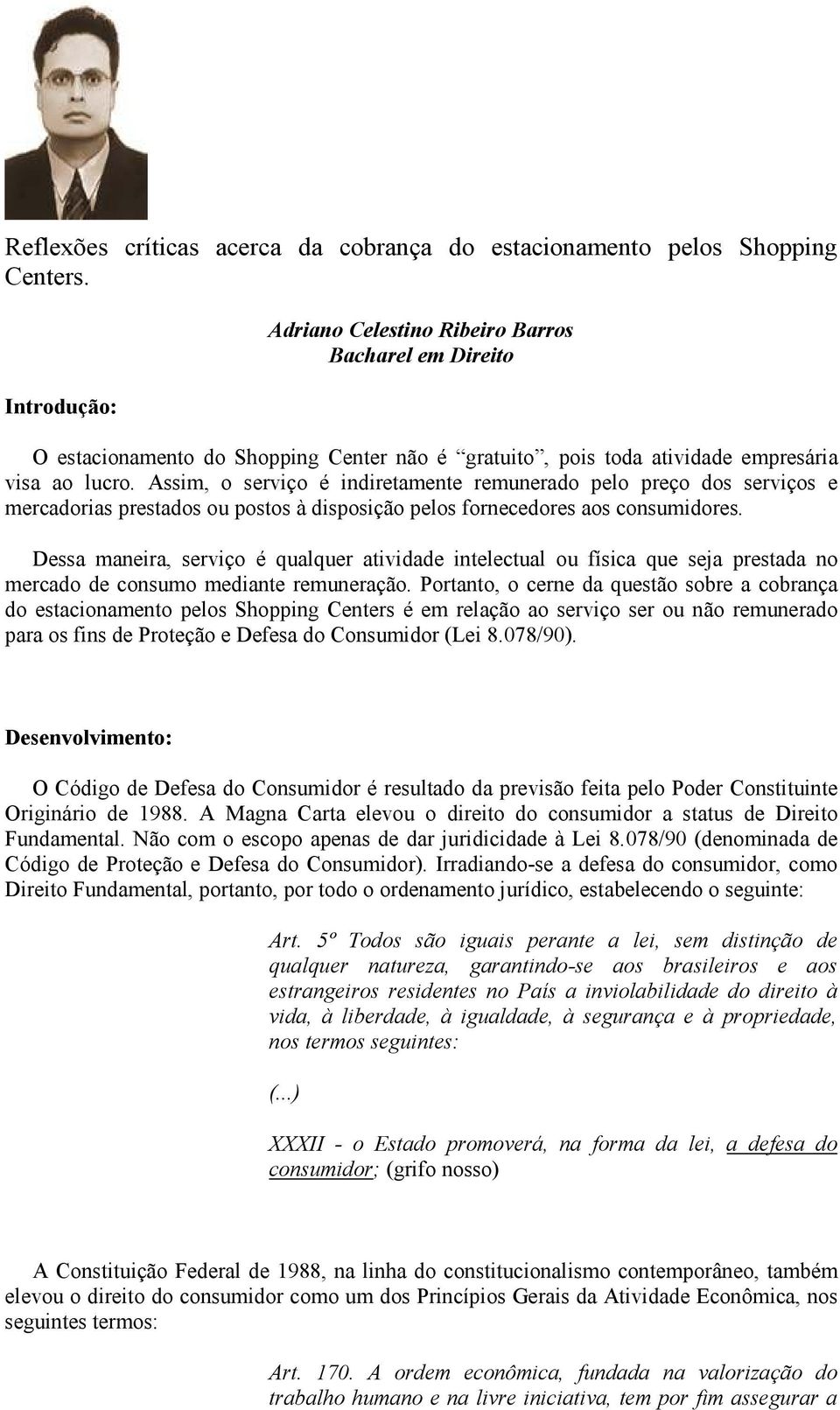 Assim, o serviço é indiretamente remunerado pelo preço dos serviços e mercadorias prestados ou postos à disposição pelos fornecedores aos consumidores.