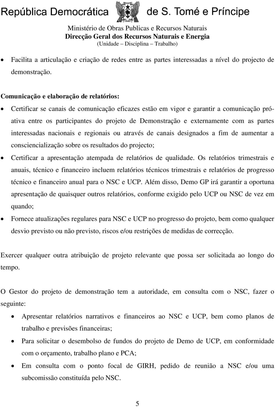 com as partes interessadas nacionais e regionais ou através de canais designados a fim de aumentar a consciencialização sobre os resultados do projecto; Certificar a apresentação atempada de