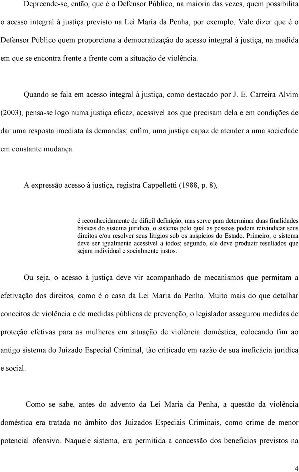 Quando se fala em acesso integral à justiça, como destacado por J. E.