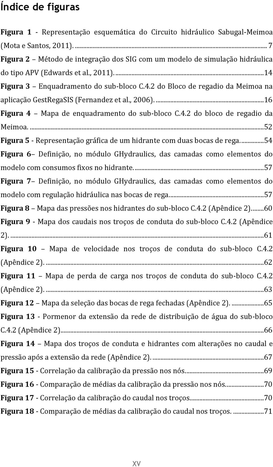 , 2006)....16 Figura 4 Mapa de enquadramento do sub-bloco C.4.2 do bloco de regadio da Meimoa....52 Figura 5 - Representação gráfica de um hidrante com duas bocas de rega.