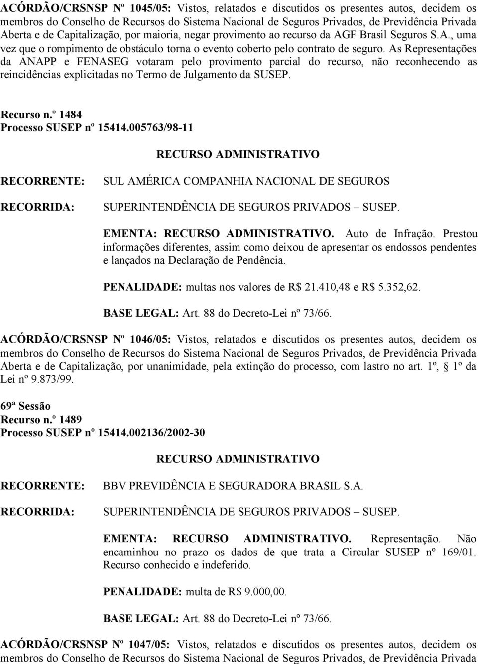 º 1484 Processo SUSEP nº 15414.005763/98-11 SUL AMÉRICA COMPANHIA NACIONAL DE SEGUROS EMENTA:. Auto de Infração.