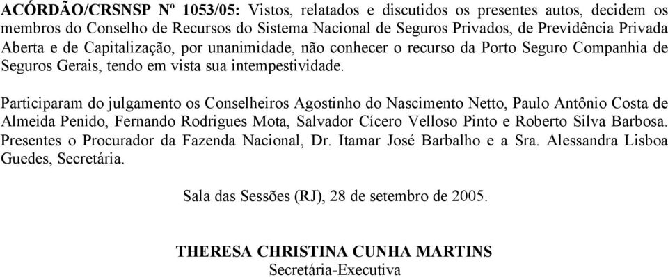 Participaram do julgamento os Conselheiros Agostinho do Nascimento Netto, Paulo Antônio Costa de Almeida Penido, Fernando Rodrigues Mota, Salvador Cícero Velloso