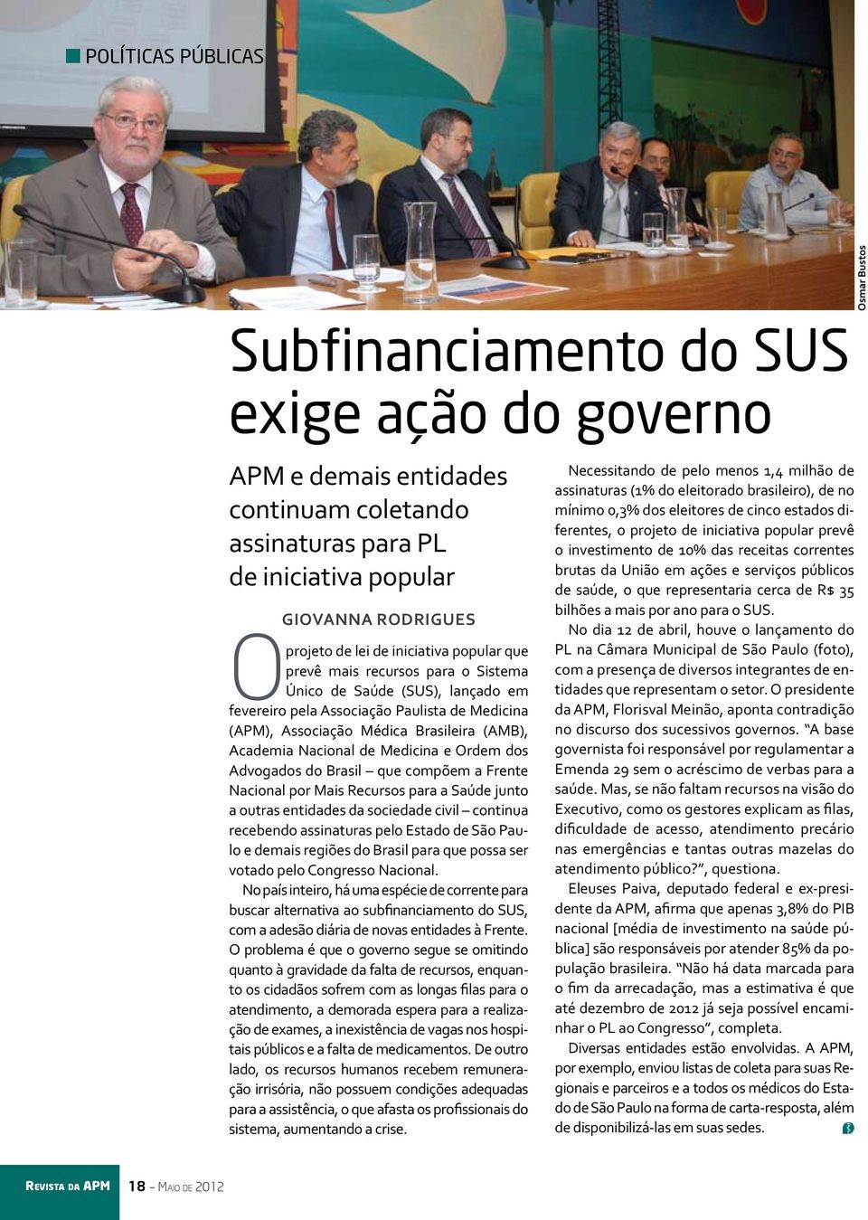 e Ordem dos Advogados do Brasil que compõem a Frente Nacional por Mais Recursos para a Saúde junto a outras entidades da sociedade civil continua recebendo assinaturas pelo Estado de São Paulo e