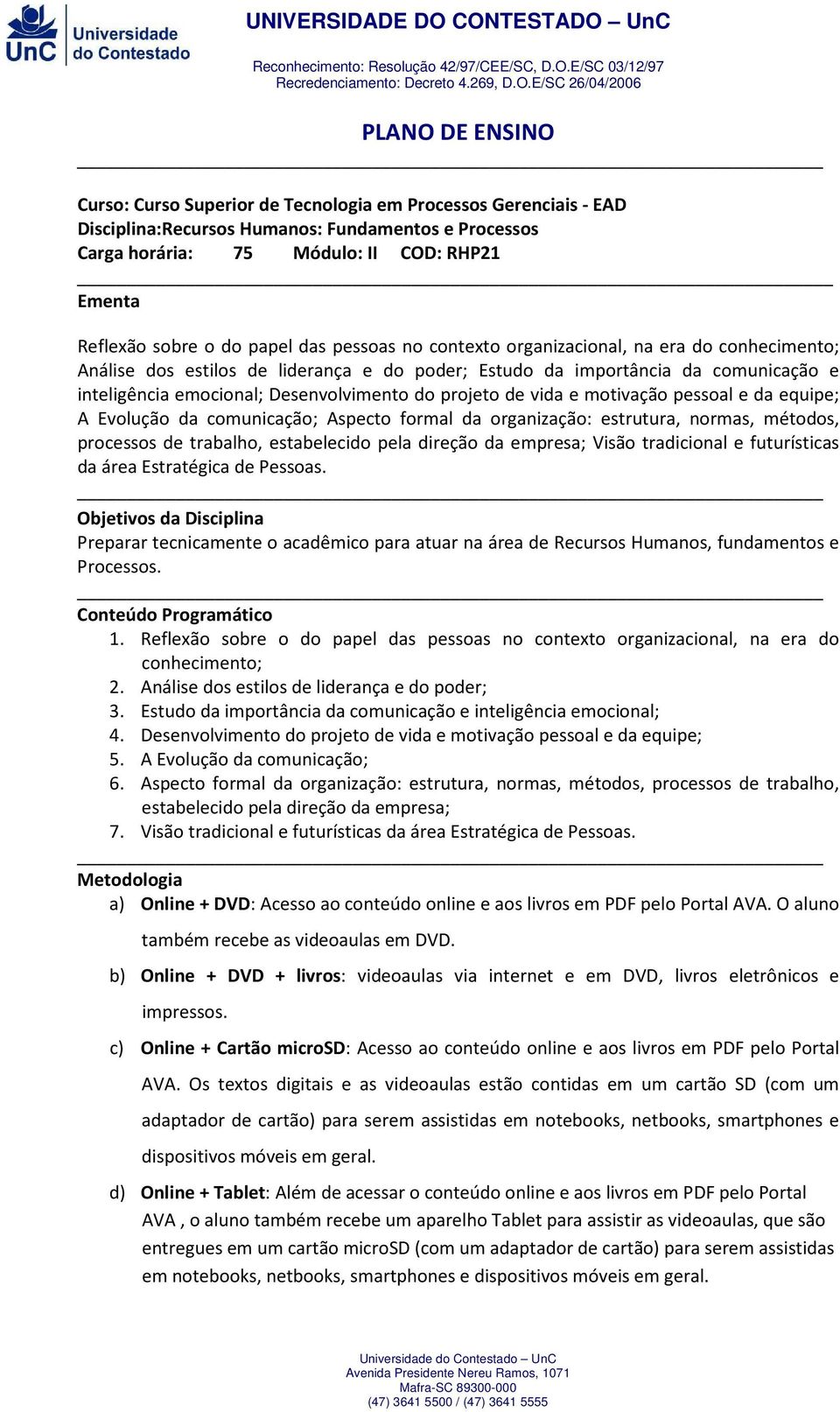 do projeto de vida e motivação pessoal e da equipe; A Evolução da comunicação; Aspecto formal da organização: estrutura, normas, métodos, processos de trabalho, estabelecido pela direção da empresa;